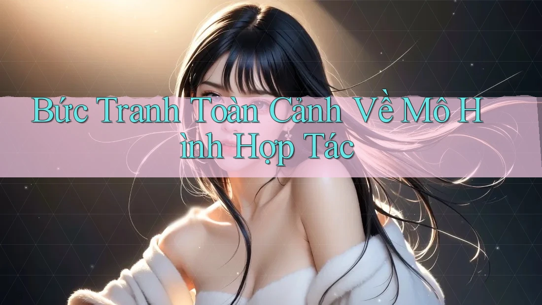 Bức Tranh Toàn Cảnh Về Mô Hình Hợp Tác