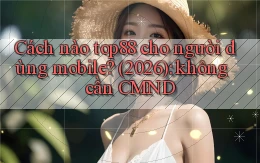 Cách nào top88 cho người dùng mobile (2026) không cần CMND
