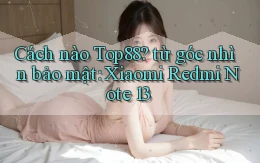 Cách nào Top88 từ góc nhìn bảo mật Xiaomi Redmi Note 13