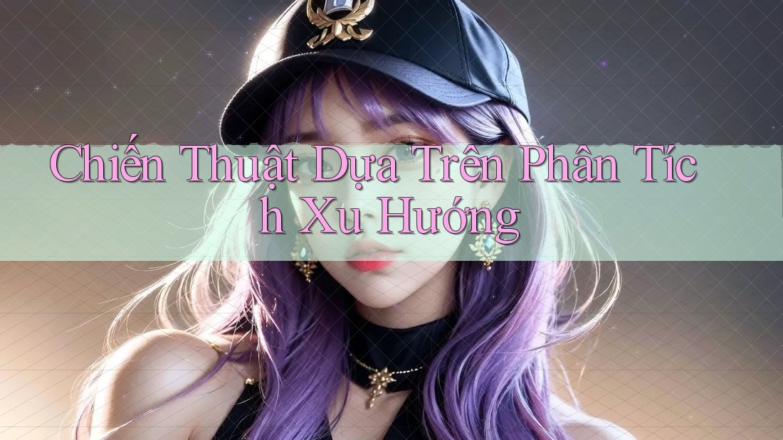 Chiến Thuật Dựa Trên Phân Tích Xu Hướng