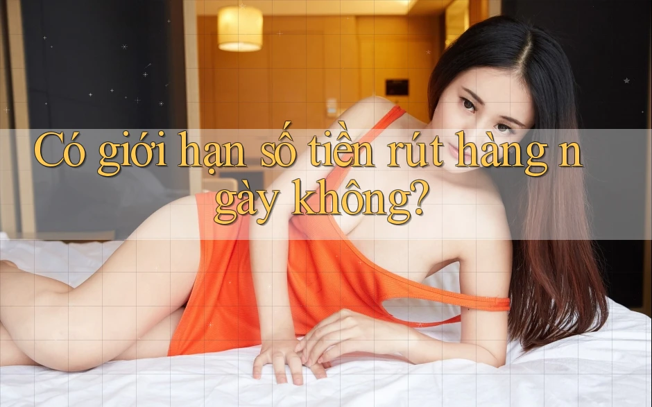 Có giới hạn số tiền rút hàng ngày không?