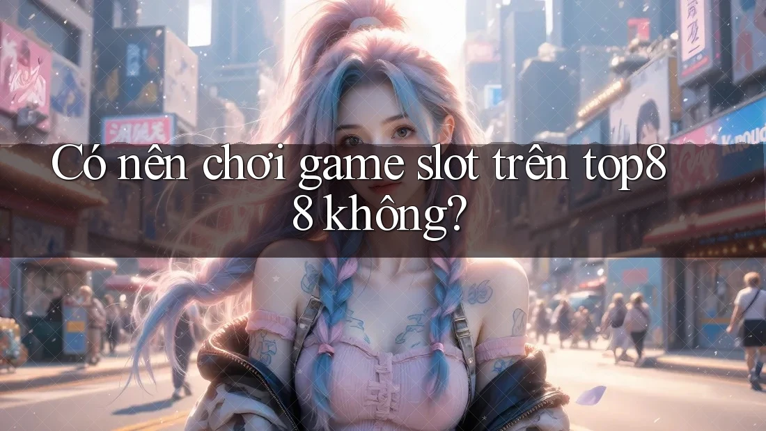 Có nên chơi game slot trên top88 không?