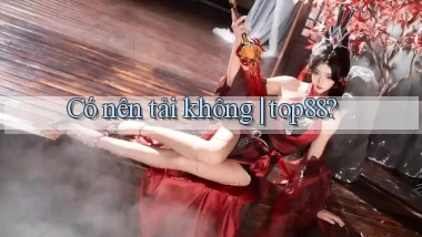Có nên tải không top88