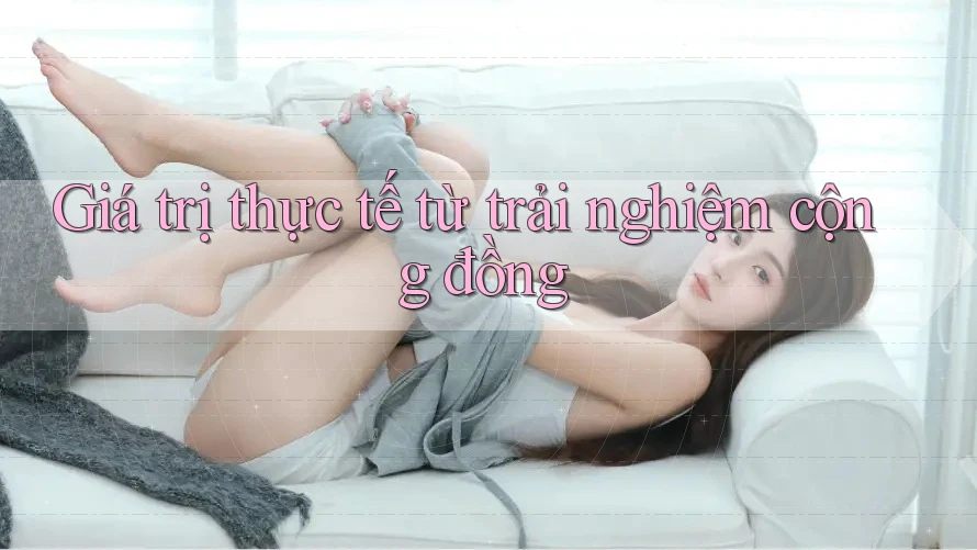 Giá trị thực tế từ trải nghiệm cộng đồng