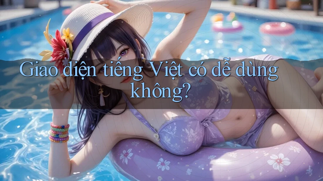 Giao diện tiếng Việt có dễ dùng không?