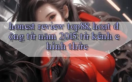 honest review top88, hoạt động từ năm 2015 từ kênh chính thức