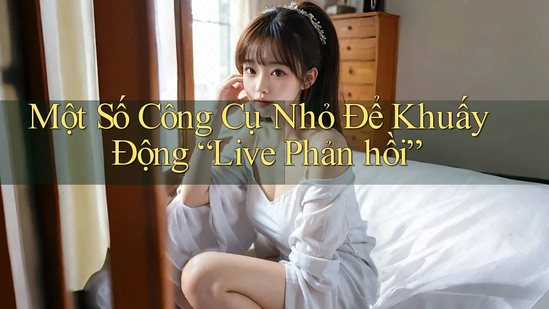 Một Số Công Cụ Nhỏ Để Khuấy Động “Live Phản hồi”