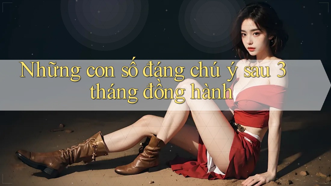 Những con số đáng chú ý sau 3 tháng đồng hành