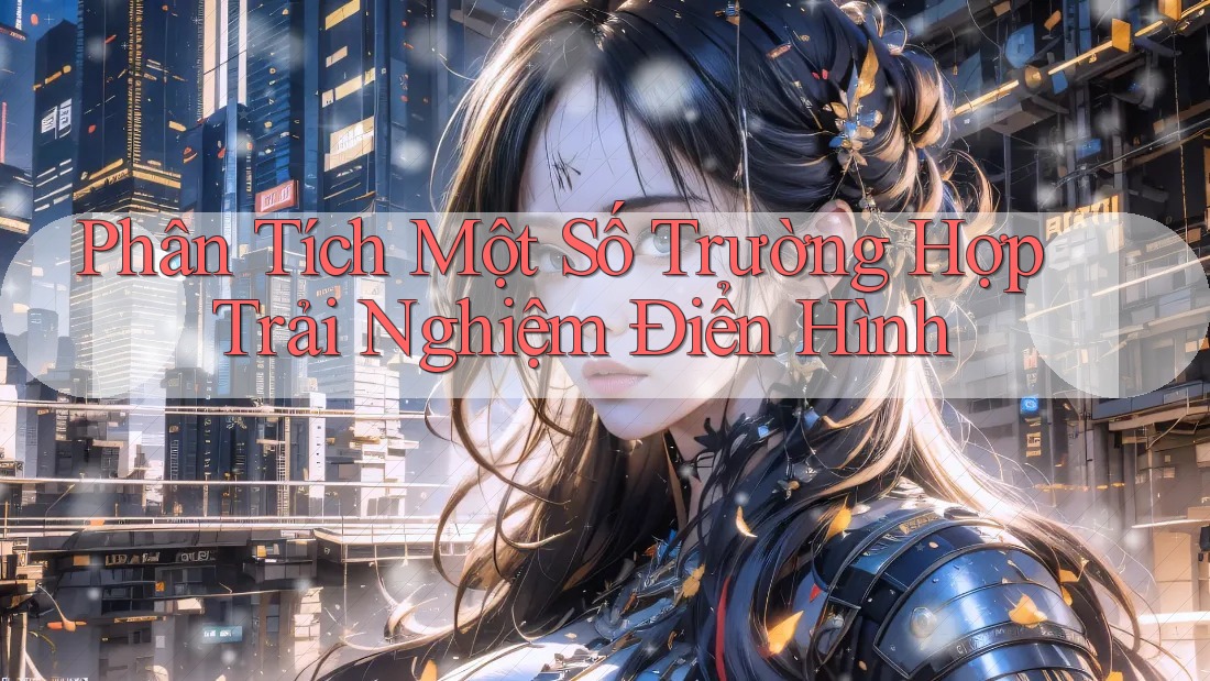 Phân Tích Một Số Trường Hợp Trải Nghiệm Điển Hình