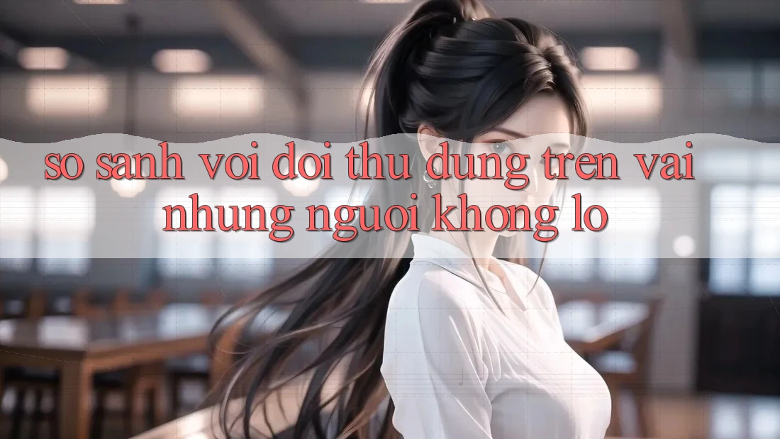 So sánh với đối thủ: Đứng trên vai những người khổng lồ So sánh với đối thủ: Đứng trên vai những người khổng lồ