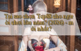 Tại sao chọn Top88 cho người chơi lâu năm (2026)   mới nhất