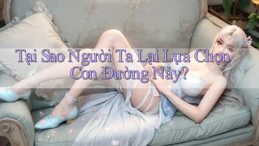 Tại Sao Người Ta Lại Lựa Chọn Con Đường Này?