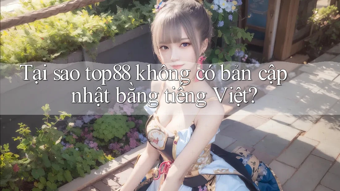 Tại sao top88 không có bản cập nhật bằng tiếng Việt? Tại sao top88 không có bản cập nhật bằng tiếng Việt?