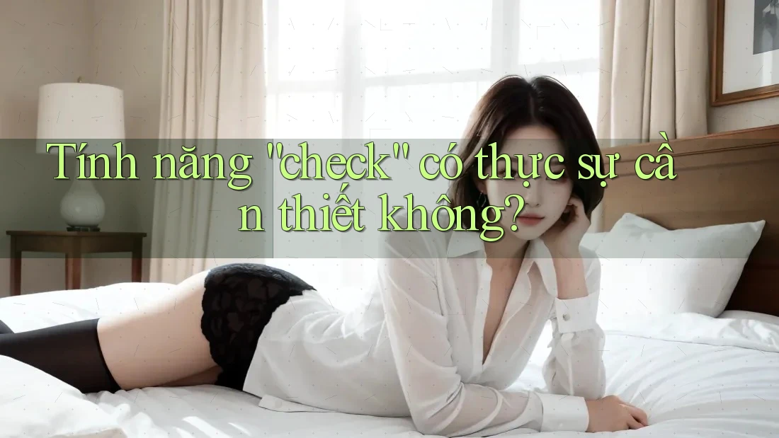 Tính năng “check” có thực sự cần thiết không?
