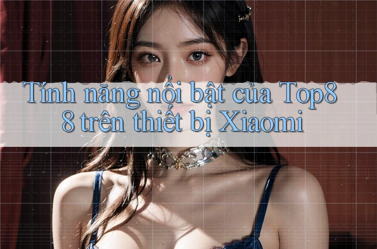 Tính năng nổi bật của Top88 trên thiết bị Xiaomi