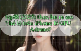 top88 (2025) thực hư ra sao hé lộ trên iPhone 16 GPU Adreno