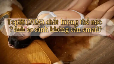 Top88 (2026) chất lượng thế nào ảnh so sánh không cần email
