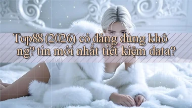 Top88 (2026) có đáng dùng không tin mới nhất tiết kiệm data
