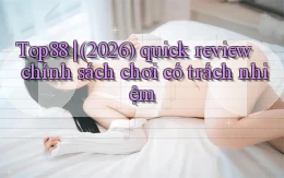 Top88 (2026) quick review chính sách chơi có trách nhiệm