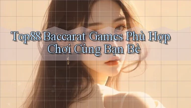 top88  baccarat games phù hợp chơi cùng bạn bè
