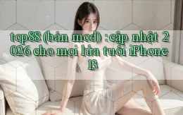 top88 (bản mod) cập nhật 2026 cho mọi lứa tuổi iPhone 13
