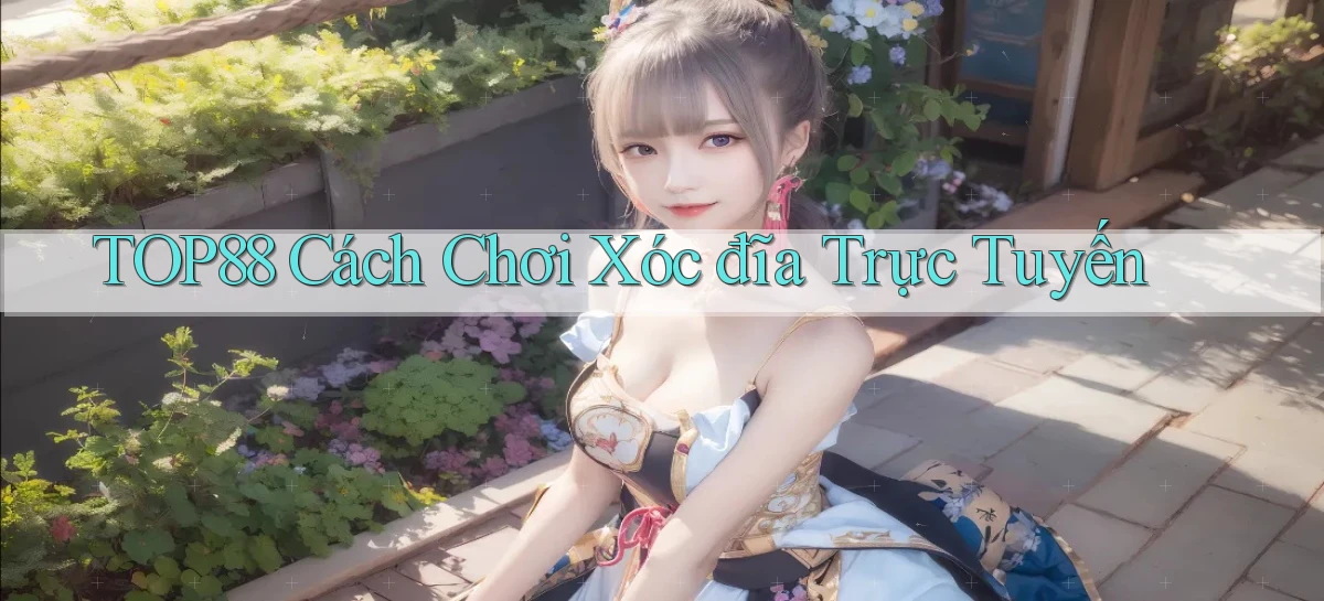 top88  cách chơi xóc đĩa trực tuyến