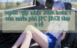 top88 cập nhật 2026 hoàn toàn miễn phí PC ROI thực tế