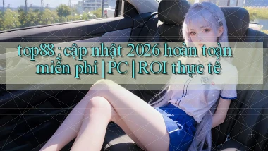 top88 cập nhật 2026 hoàn toàn miễn phí PC ROI thực tế