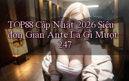 Top88 cập nhật 2026 siêu đơn giản ante là gì   mượt 247