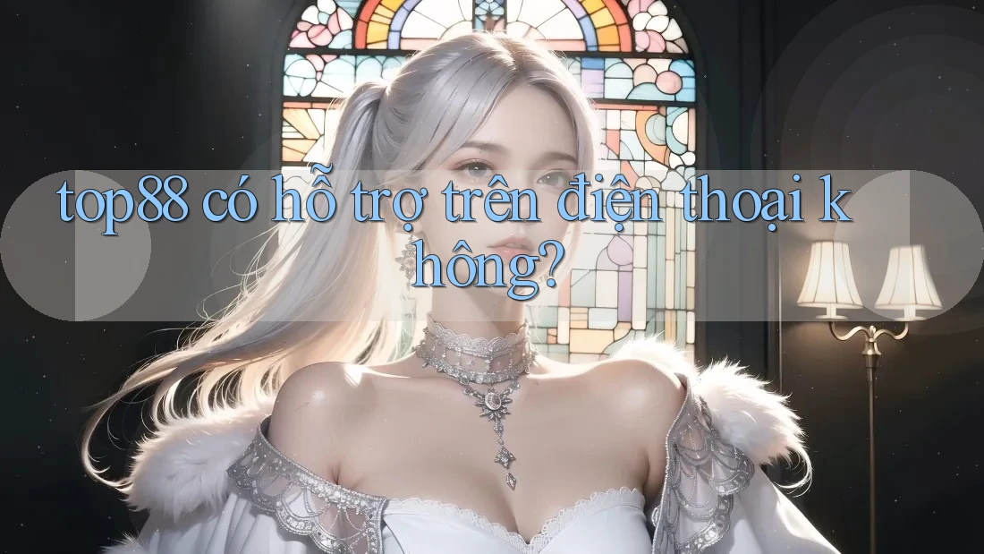 top88 có hỗ trợ trên điện thoại không?