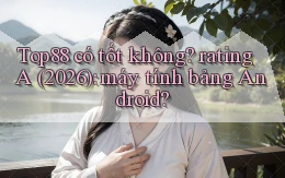 Top88 có tốt không rating A (2026) máy tính bảng Android