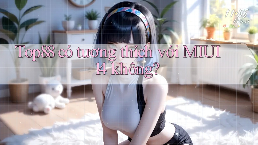Top88 có tương thích với MIUI 14 không?