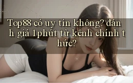 Top88 có uy tín không đánh giá 1 phút từ kênh chính thức