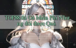 top88  đá gà miễn phí nhưng đổi được quà