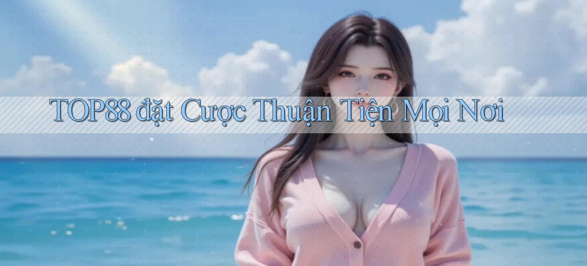 top88  đặt cược thuận tiện mọi nơi