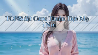 top88  đặt cược thuận tiện mọi nơi