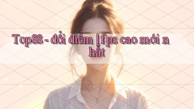 Top88   đổi điểm fps cao mới nhất