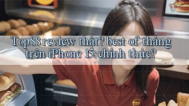 Top88 review thật best of tháng trên iPhone 15 chính thức