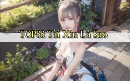 top88  tài xỉu là sao