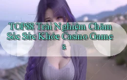 top88  trải nghiệm chăm sóc sức khỏe casino games