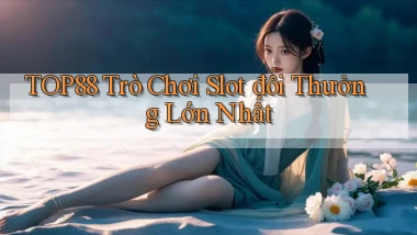 top88  trò chơi slot đổi thưởng lớn nhất