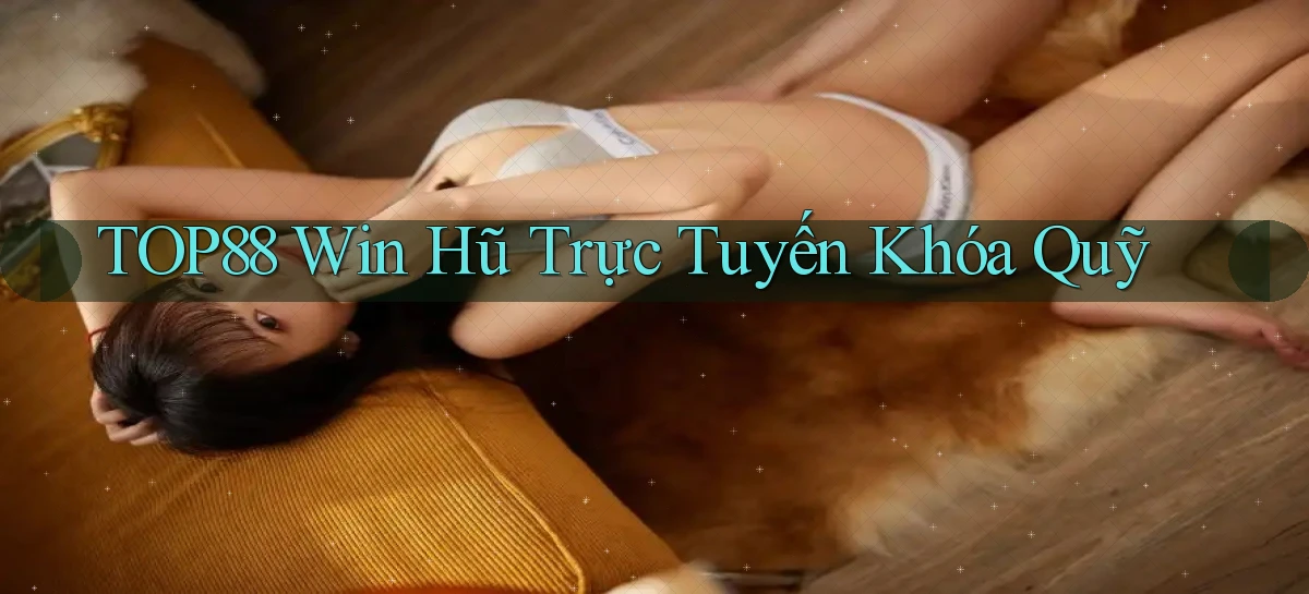 top88  win hũ trực tuyến khóa quỹ