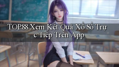 top88  xem kết quả xổ số trực tiếp trên app