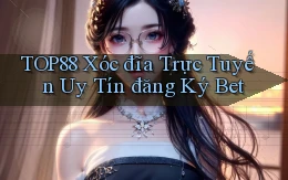 top88  xóc đĩa trực tuyến uy tín đăng ký bet