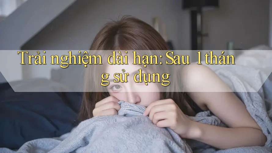 Trải nghiệm dài hạn sau 1 tháng sử dụng Trải nghiệm dài hạn sau 1 tháng sử dụng
