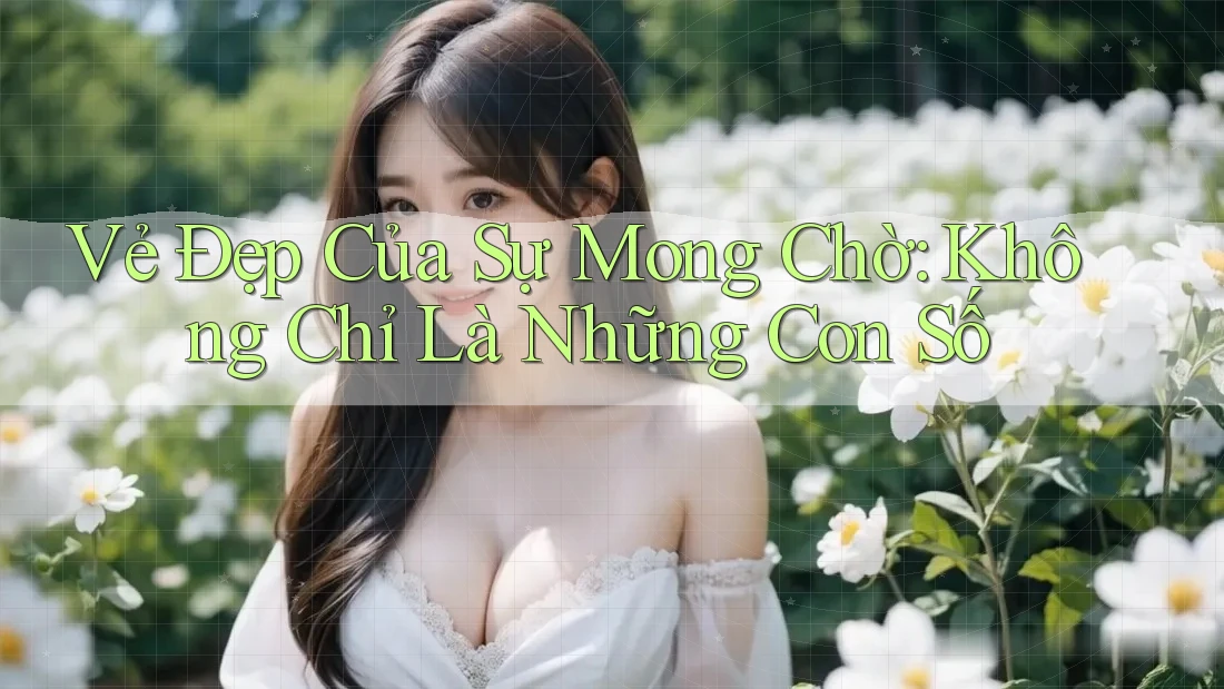 Vẻ Đẹp Của Sự Mong Chờ: Không Chỉ Là Những Con Số