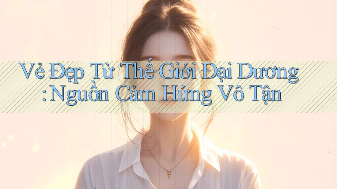 Vẻ Đẹp Từ Thế Giới Đại Dương: Nguồn Cảm Hứng Vô Tận