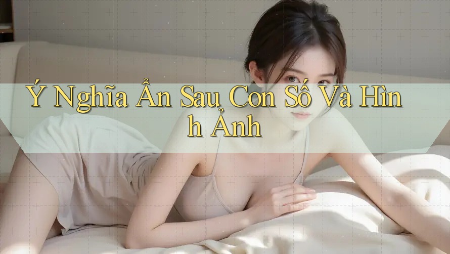 Ý Nghĩa Ẩn Sau Con Số Và Hình Ảnh Ý Nghĩa Ẩn Sau Con Số Và Hình Ảnh